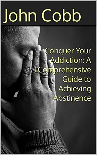Conquer Your Addiction: A Comprehensive Guide to Achieving Abstinence book cover